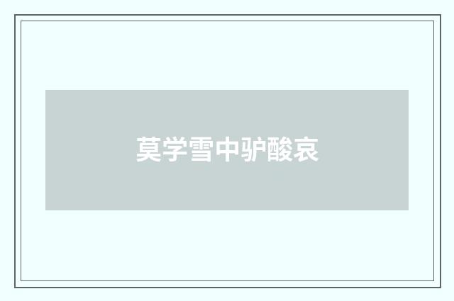 莫学雪中驴酸哀