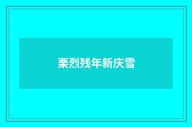 栗烈残年新庆雪