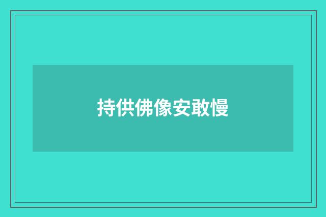 持供佛像安敢慢