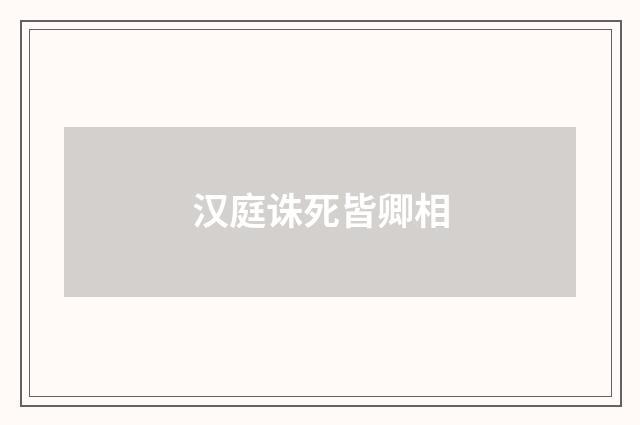 汉庭诛死皆卿相