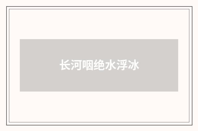 长河咽绝水浮冰