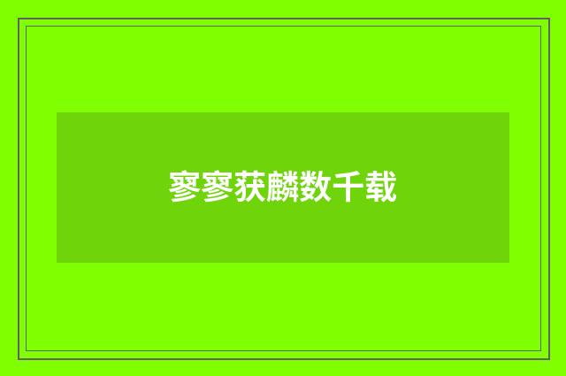 寥寥获麟数千载