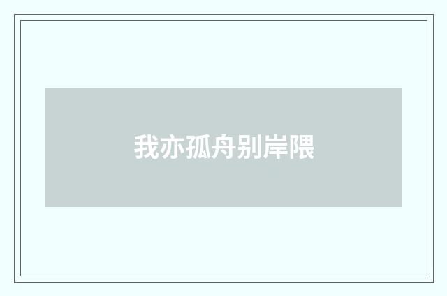 我亦孤舟别岸隈