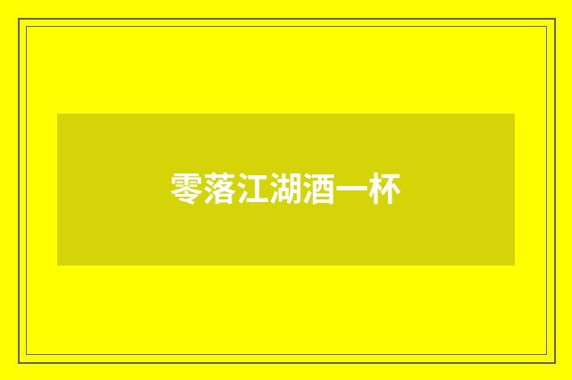 零落江湖酒一杯