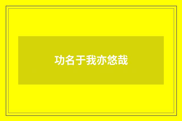 功名于我亦悠哉
