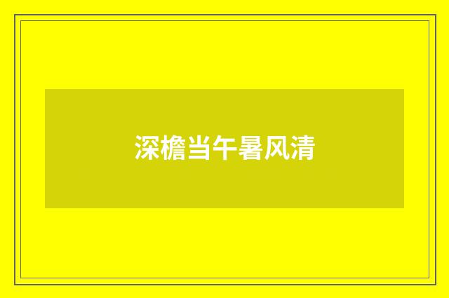 深檐当午暑风清
