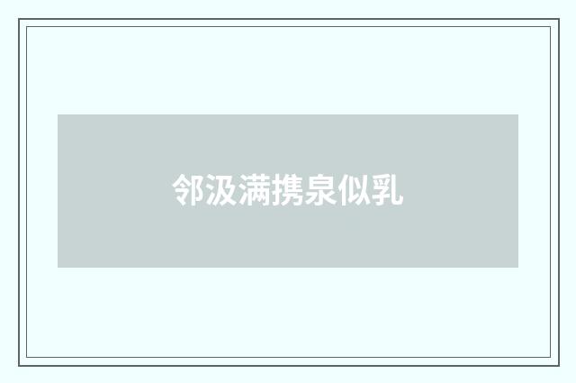 邻汲满携泉似乳
