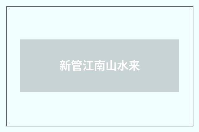新管江南山水来