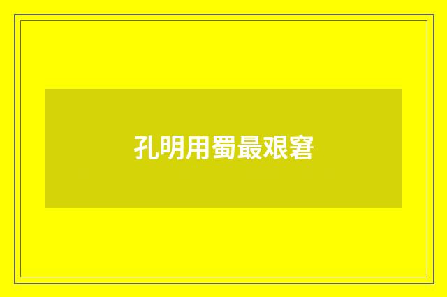 孔明用蜀最艰窘