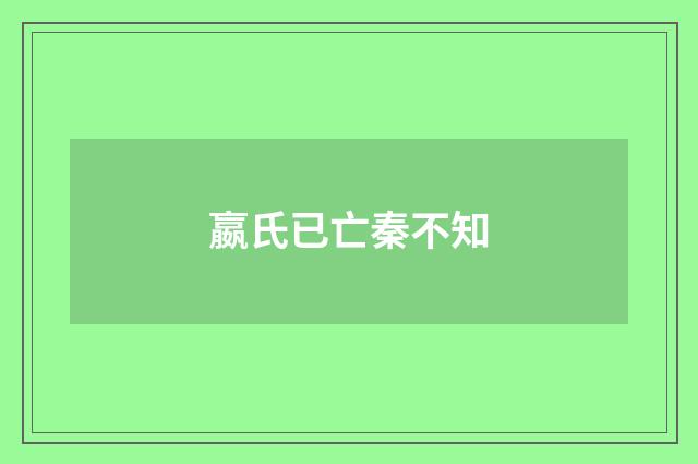 嬴氏已亡秦不知