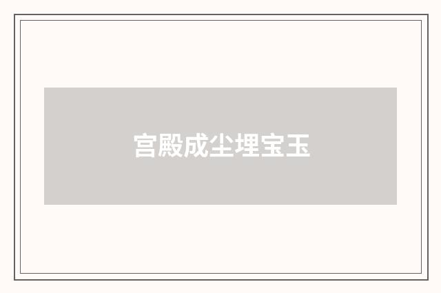 宫殿成尘埋宝玉