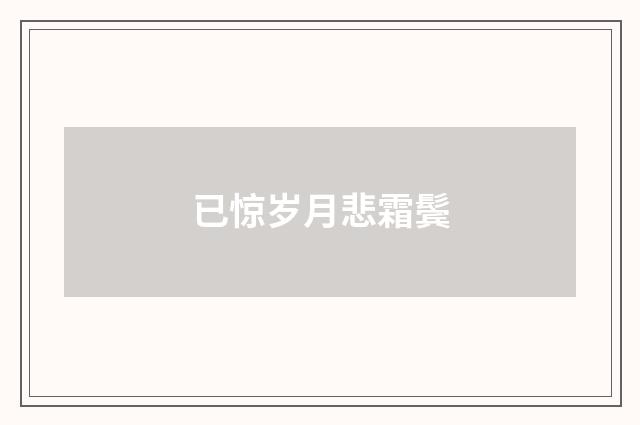 已惊岁月悲霜鬓