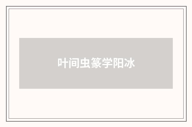 叶间虫篆学阳冰