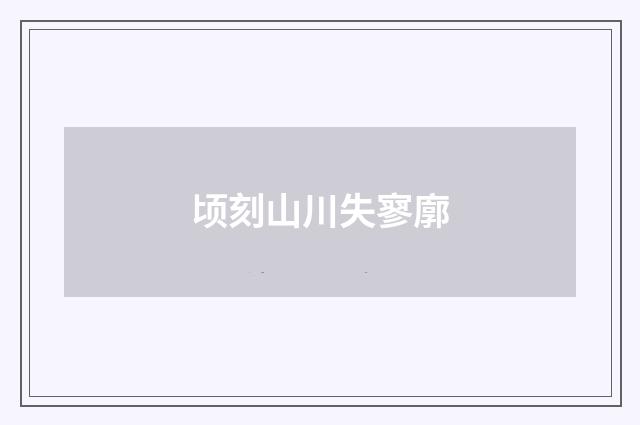 顷刻山川失寥廓
