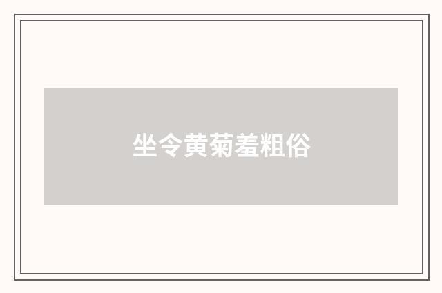 坐令黄菊羞粗俗