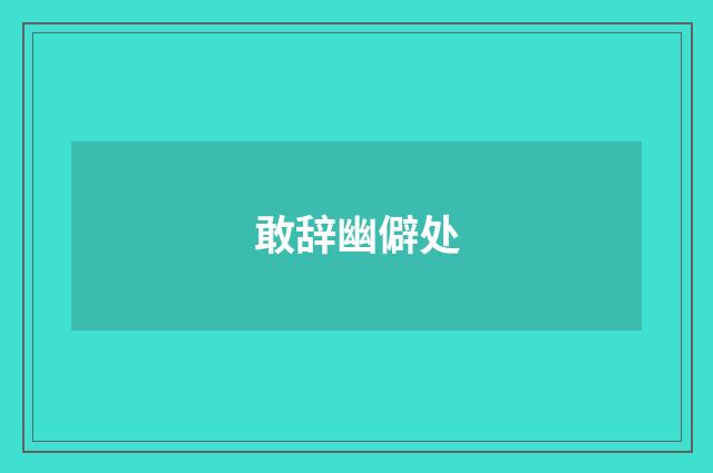 敢辞幽僻处