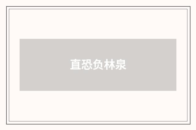 直恐负林泉