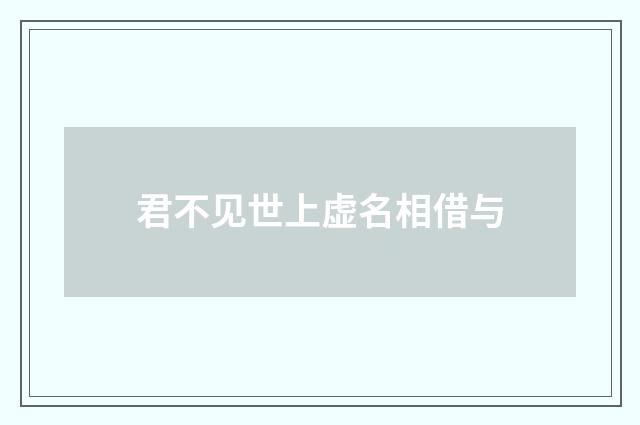 君不见世上虚名相借与