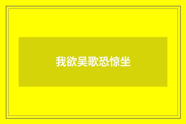 我欲吴歌恐惊坐