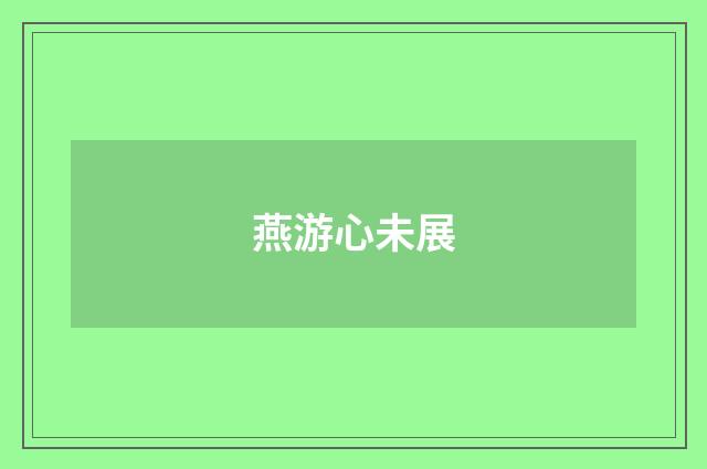 燕游心未展