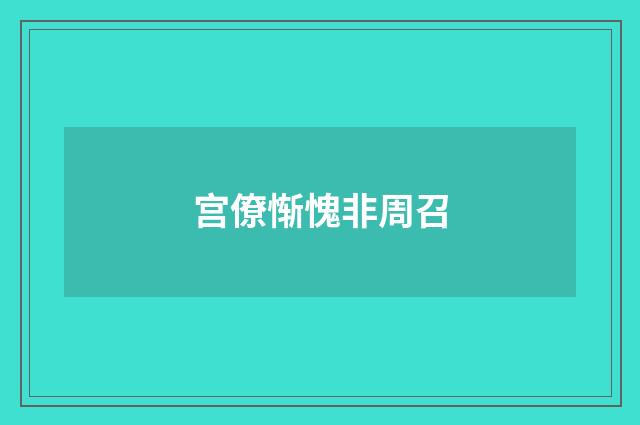 宫僚惭愧非周召