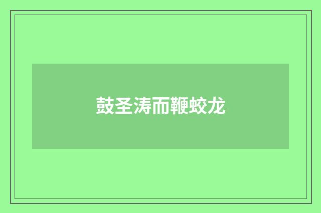 鼓圣涛而鞭蛟龙