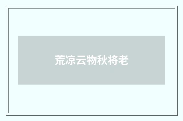 荒凉云物秋将老