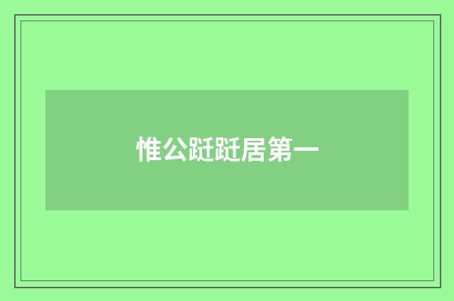 惟公跹跹居第一