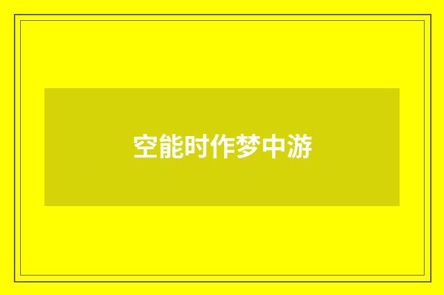空能时作梦中游