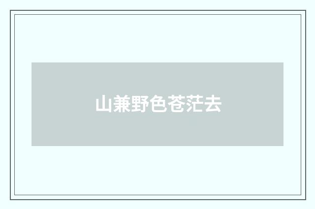 山兼野色苍茫去