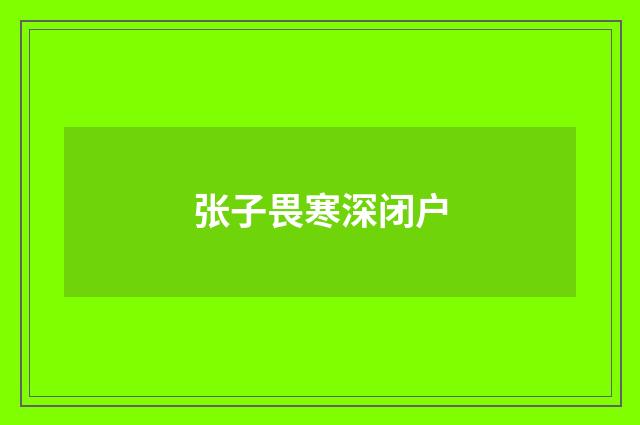 张子畏寒深闭户