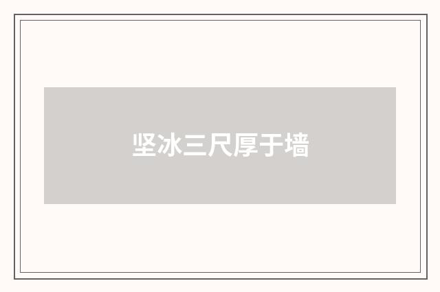 坚冰三尺厚于墙