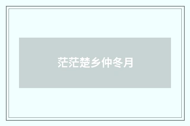 茫茫楚乡仲冬月