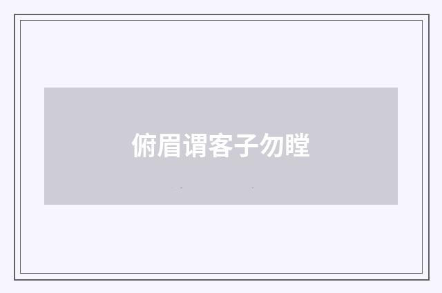 俯眉谓客子勿瞠