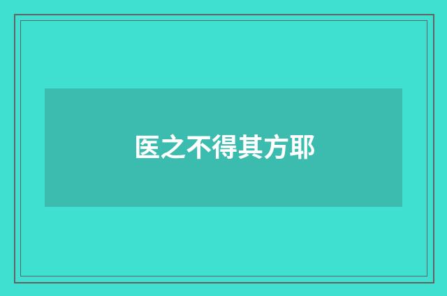 医之不得其方耶