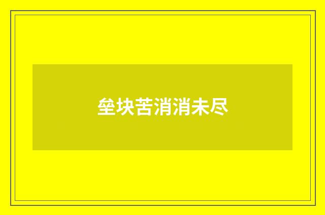 垒块苦消消未尽