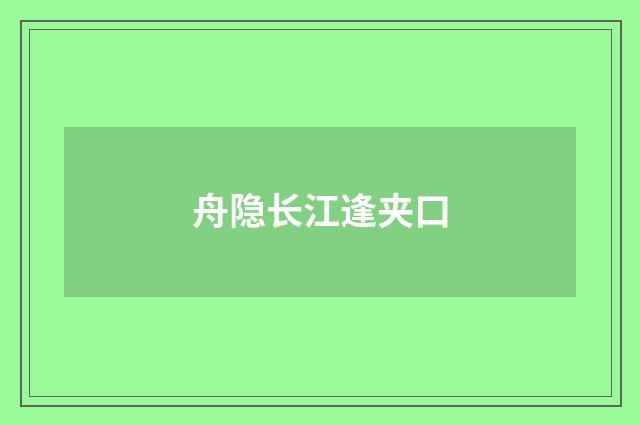舟隐长江逢夹口