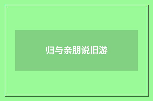 归与亲朋说旧游