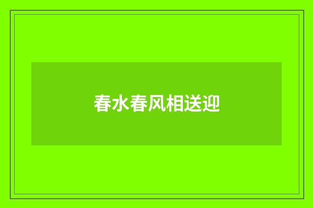 春水春风相送迎