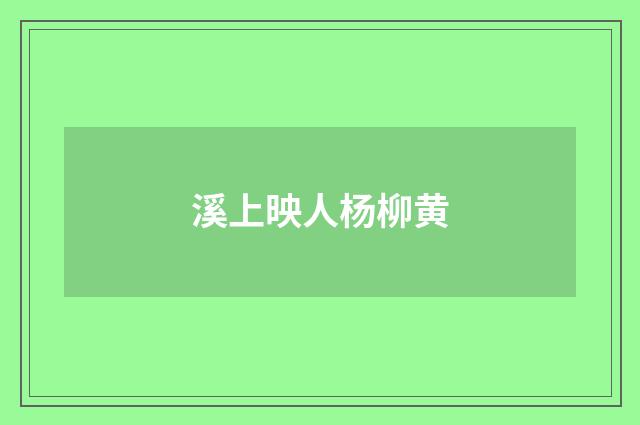 溪上映人杨柳黄