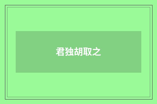 君独胡取之