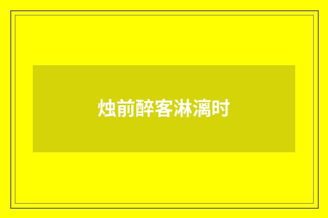 烛前醉客淋漓时