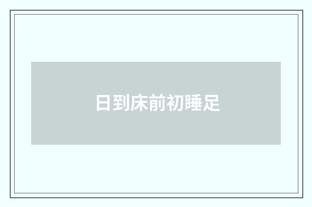 日到床前初睡足