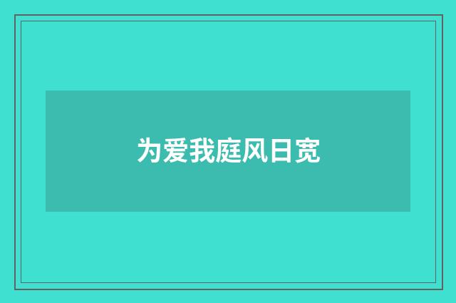 为爱我庭风日宽
