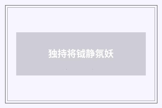 独持将钺静氛妖