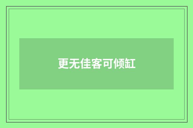 更无佳客可倾缸
