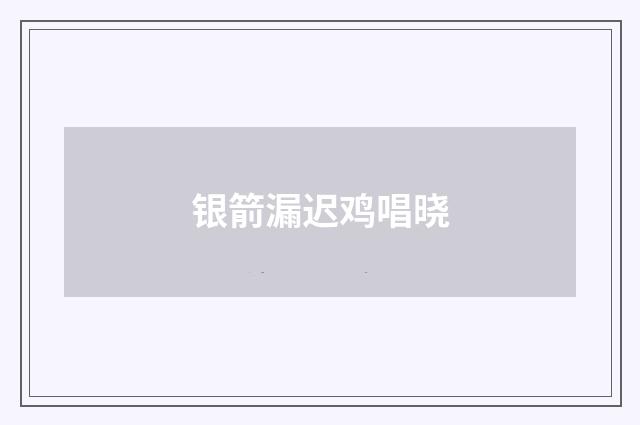 银箭漏迟鸡唱晓