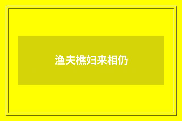 渔夫樵妇来相仍