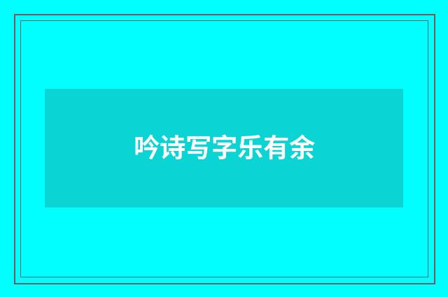吟诗写字乐有余
