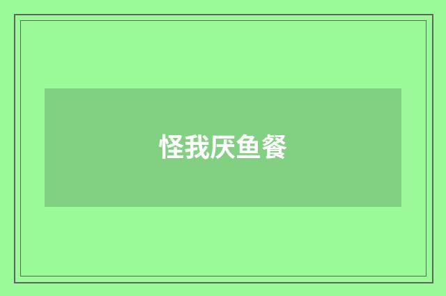 怪我厌鱼餐